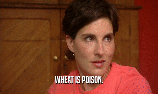 WHEAT IS POISON.
  