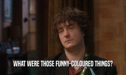 WHAT WERE THOSE FUNNY-COLOURED THINGS?
  