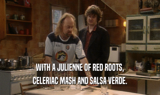 WITH A JULIENNE OF RED ROOTS, CELERIAC MASH AND SALSA VERDE. 