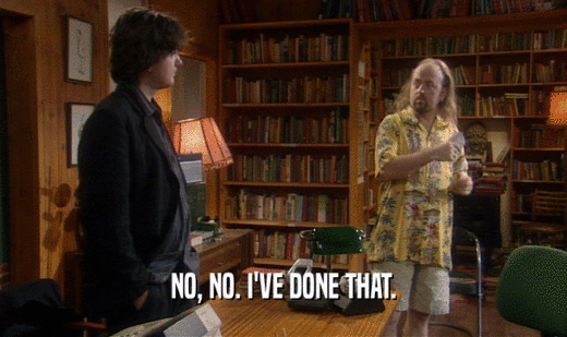 NO, NO. I'VE DONE THAT.  