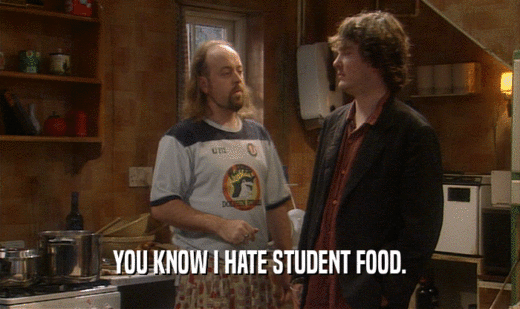YOU KNOW I HATE STUDENT FOOD.  