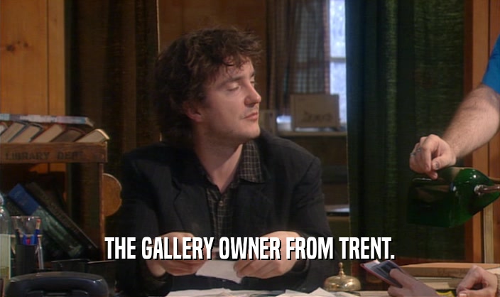 THE GALLERY OWNER FROM TRENT.
  