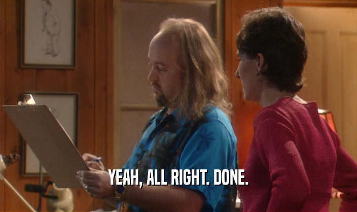 YEAH, ALL RIGHT. DONE.  