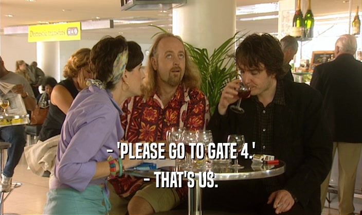 - 'PLEASE GO TO GATE 4.' - THAT'S US. 