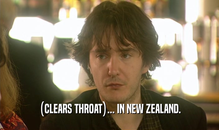 (CLEARS THROAT)... IN NEW ZEALAND.
  