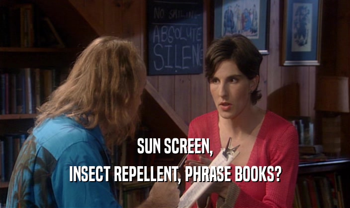 SUN SCREEN, INSECT REPELLENT, PHRASE BOOKS? 