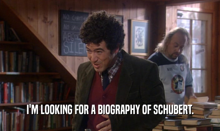 I'M LOOKING FOR A BIOGRAPHY OF SCHUBERT.
  