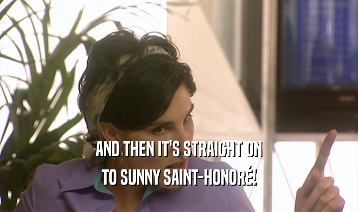 AND THEN IT'S STRAIGHT ON TO SUNNY SAINT-HONOR