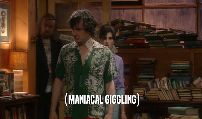 (MANIACAL GIGGLING)  
