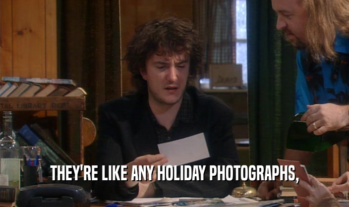 THEY'RE LIKE ANY HOLIDAY PHOTOGRAPHS,  