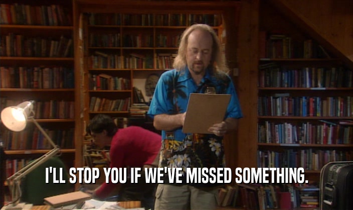 I'LL STOP YOU IF WE'VE MISSED SOMETHING.  