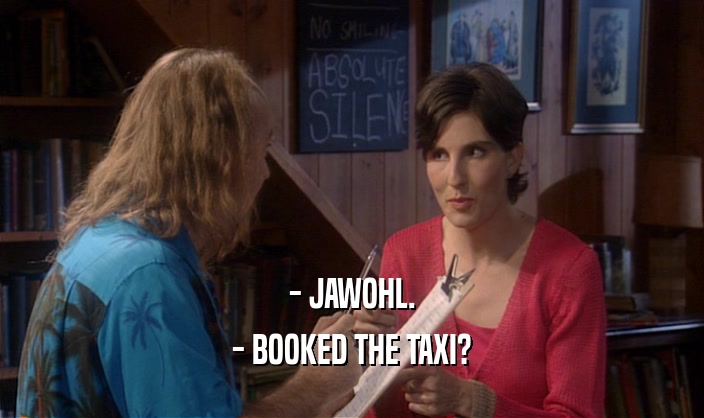 - JAWOHL. - BOOKED THE TAXI? 