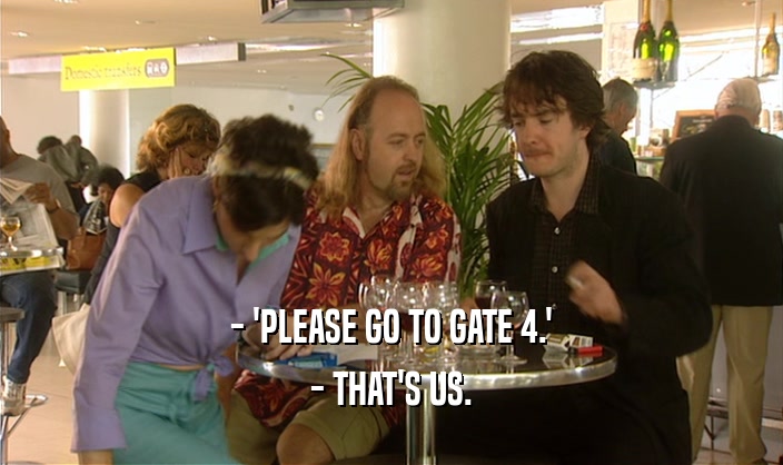 - 'PLEASE GO TO GATE 4.' - THAT'S US. 