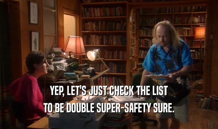 YEP, LET'S JUST CHECK THE LIST TO BE DOUBLE SUPER-SAFETY SURE. 