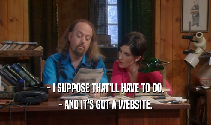 - I SUPPOSE THAT'LL HAVE TO DO. - AND IT'S GOT A WEBSITE. 