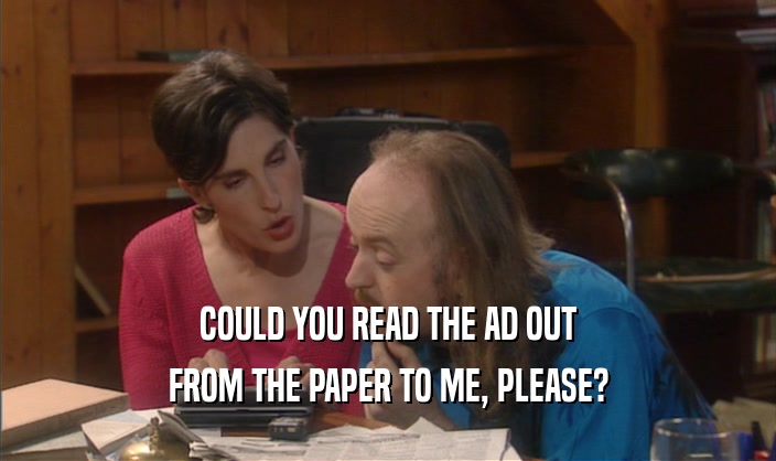 COULD YOU READ THE AD OUT
 FROM THE PAPER TO ME, PLEASE?
 