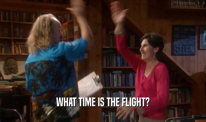 WHAT TIME IS THE FLIGHT?
  