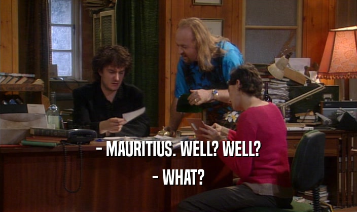 - MAURITIUS. WELL? WELL? - WHAT? 