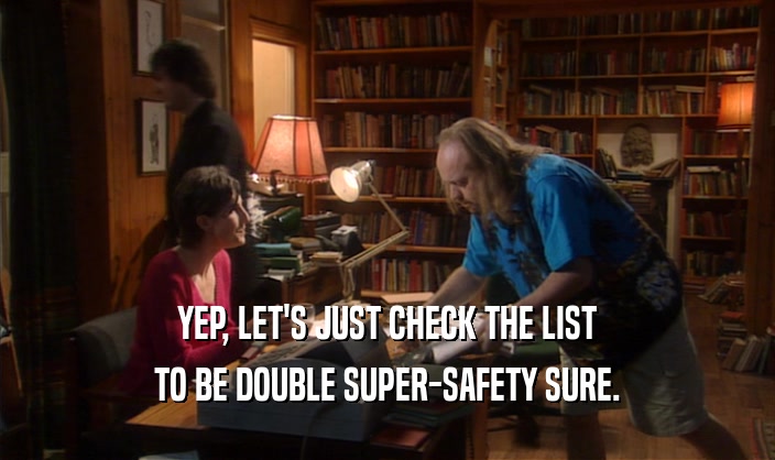 YEP, LET'S JUST CHECK THE LIST TO BE DOUBLE SUPER-SAFETY SURE. 