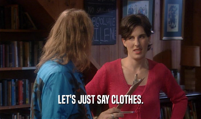 LET'S JUST SAY CLOTHES.  