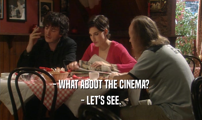 - WHAT ABOUT THE CINEMA? - LET'S SEE. 