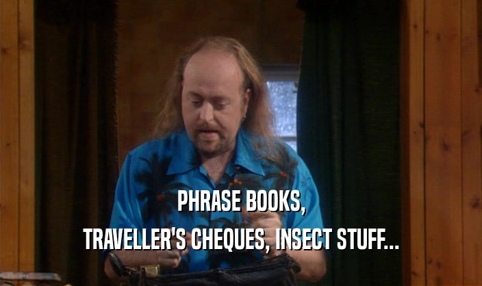 PHRASE BOOKS,
 TRAVELLER'S CHEQUES, INSECT STUFF...
 