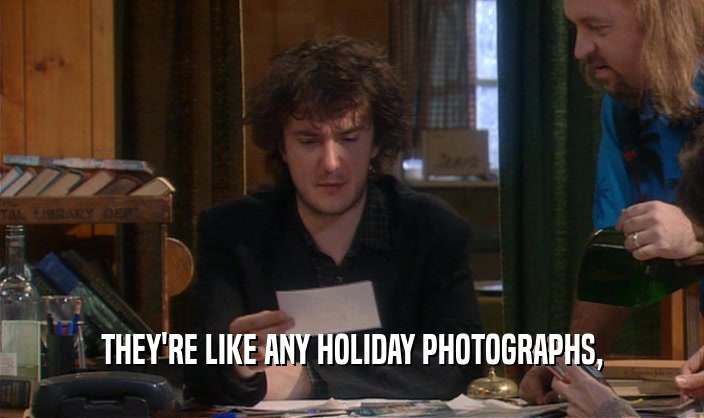 THEY'RE LIKE ANY HOLIDAY PHOTOGRAPHS,  