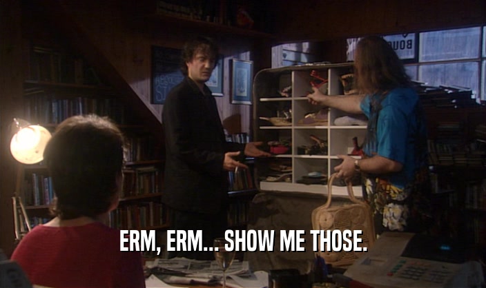 ERM, ERM... SHOW ME THOSE.  