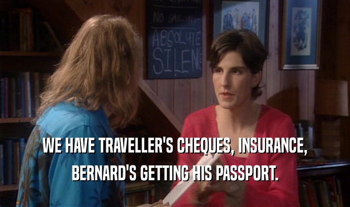 WE HAVE TRAVELLER'S CHEQUES, INSURANCE, BERNARD'S GETTING HIS PASSPORT. 