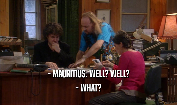 - MAURITIUS. WELL? WELL? - WHAT? 