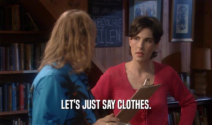 LET'S JUST SAY CLOTHES.  