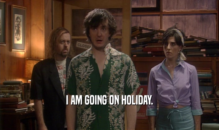 I AM GOING ON HOLIDAY.  