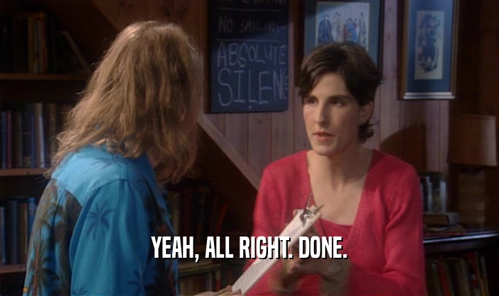 YEAH, ALL RIGHT. DONE.  
