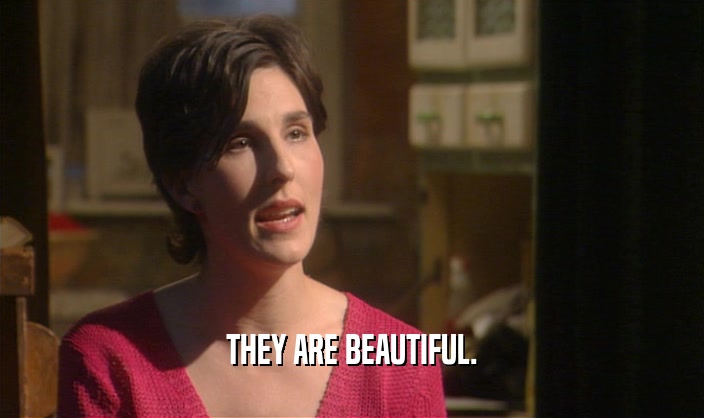THEY ARE BEAUTIFUL.  