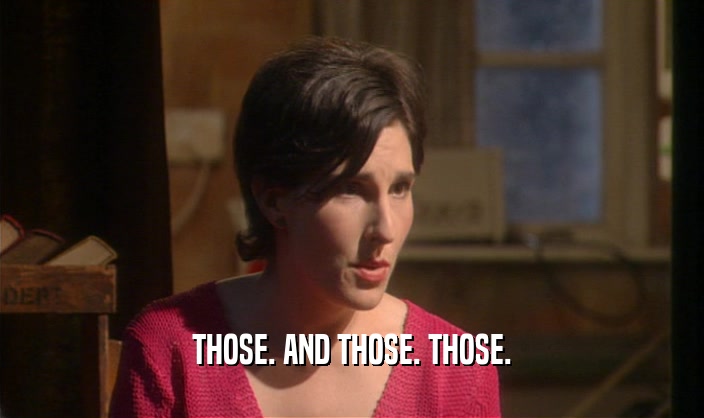 THOSE. AND THOSE. THOSE.  