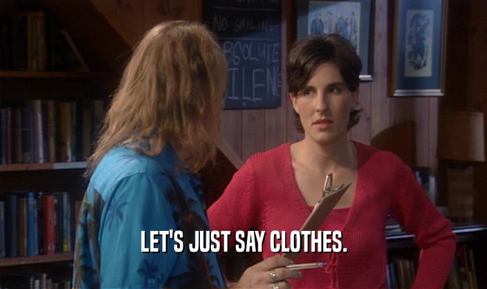 LET'S JUST SAY CLOTHES.  
