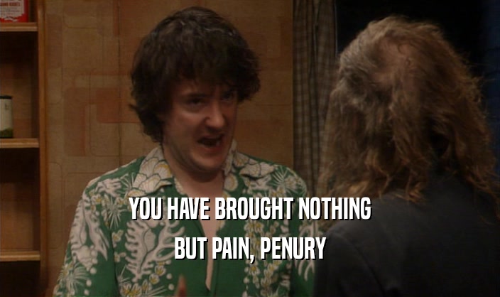 YOU HAVE BROUGHT NOTHING BUT PAIN, PENURY 