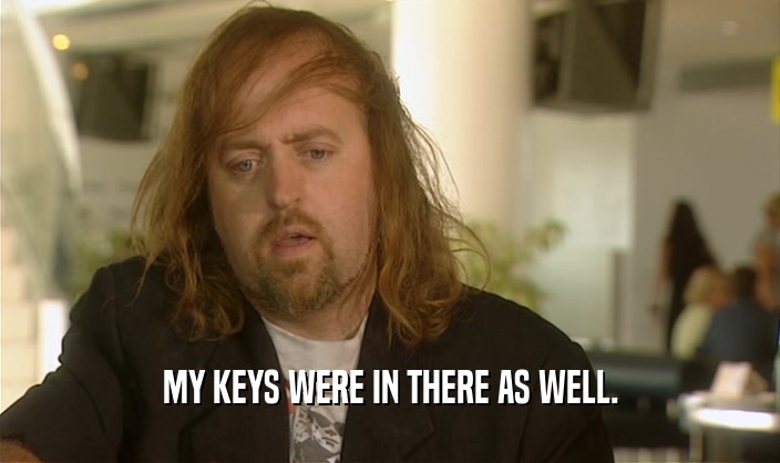 MY KEYS WERE IN THERE AS WELL.  