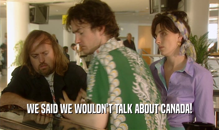 WE SAID WE WOULDN'T TALK ABOUT CANADA!  