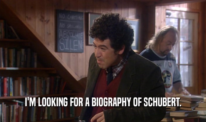 I'M LOOKING FOR A BIOGRAPHY OF SCHUBERT.
  