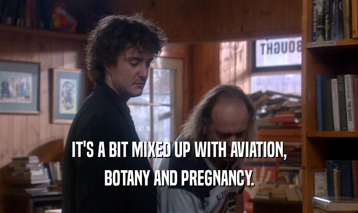 IT'S A BIT MIXED UP WITH AVIATION, BOTANY AND PREGNANCY. 