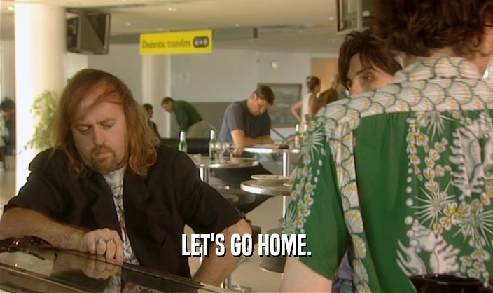 LET'S GO HOME.  