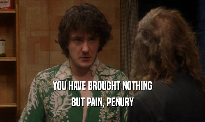 YOU HAVE BROUGHT NOTHING BUT PAIN, PENURY 
