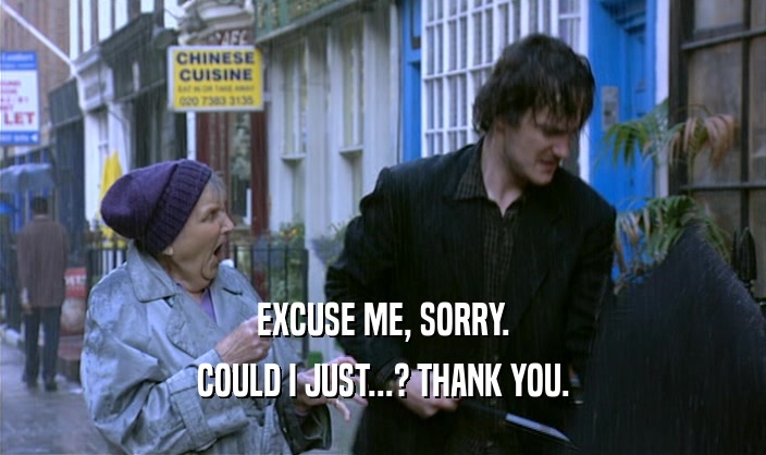 EXCUSE ME, SORRY. COULD I JUST...? THANK YOU. 