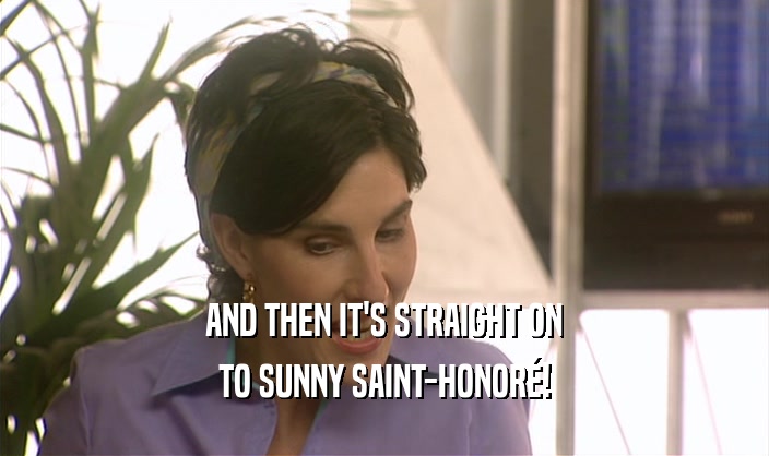 AND THEN IT'S STRAIGHT ON TO SUNNY SAINT-HONOR