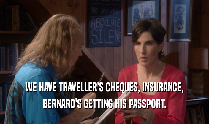 WE HAVE TRAVELLER'S CHEQUES, INSURANCE, BERNARD'S GETTING HIS PASSPORT. 