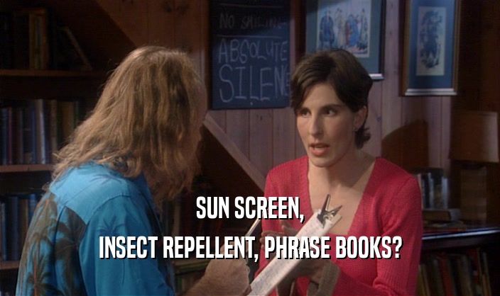 SUN SCREEN, INSECT REPELLENT, PHRASE BOOKS? 
