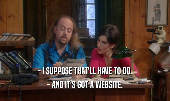 - I SUPPOSE THAT'LL HAVE TO DO. - AND IT'S GOT A WEBSITE. 