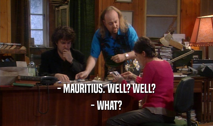 - MAURITIUS. WELL? WELL? - WHAT? 