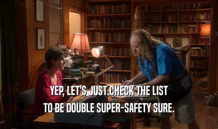 YEP, LET'S JUST CHECK THE LIST TO BE DOUBLE SUPER-SAFETY SURE. 